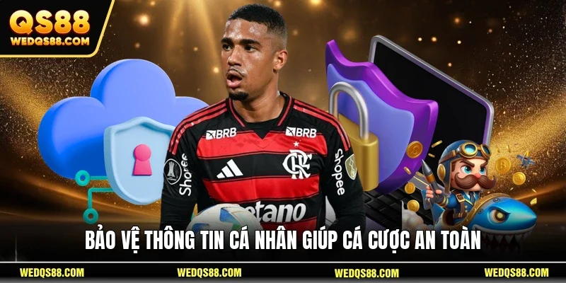 Bảo vệ thông tin cá nhân giúp cá cược an toàn 