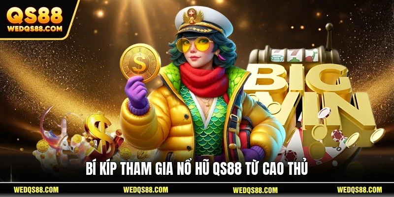 Bí kíp tham gia nổ hũ QS88 từ cao thủ