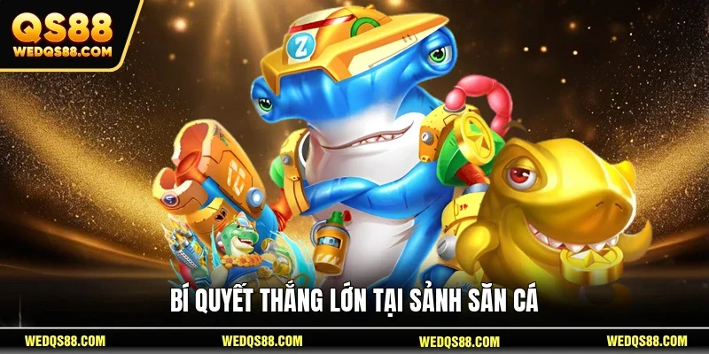 Bí quyết thắng lớn tại sảnh săn cá