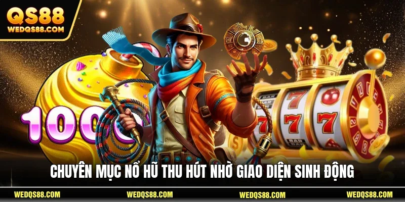 Chuyên mục nổ hũ thu hút nhờ giao diện sinh động