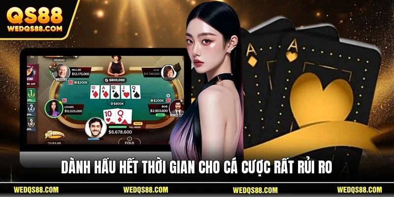 Dành hầu hết thời gian cho cá cược rất rủi ro