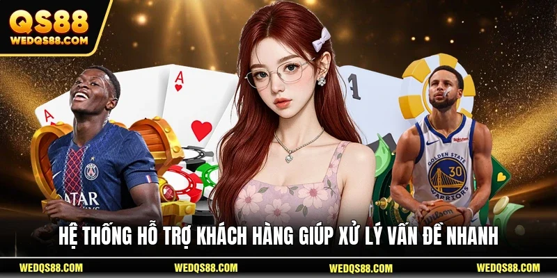 Hệ thống hỗ trợ khách hàng giúp xử lý vấn đề nhanh