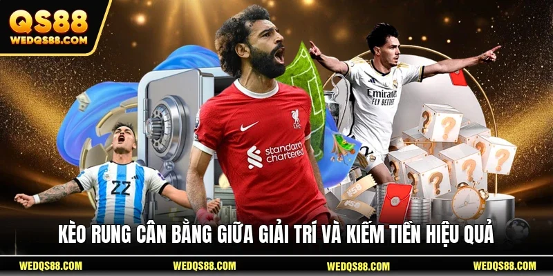 Kèo rung cân bằng giữa giải trí và kiếm tiền hiệu quả