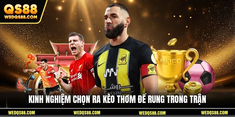 Kinh nghiệm chọn ra kèo thơm để rung trong trận