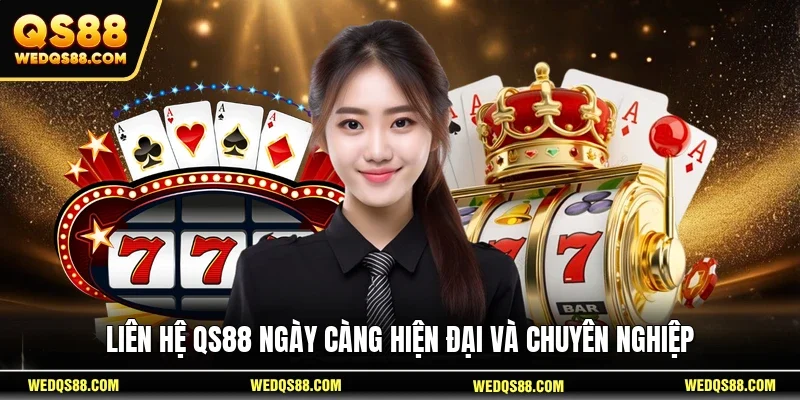 Liên hệ QS88 ngày càng hiện đại và chuyên nghiệp