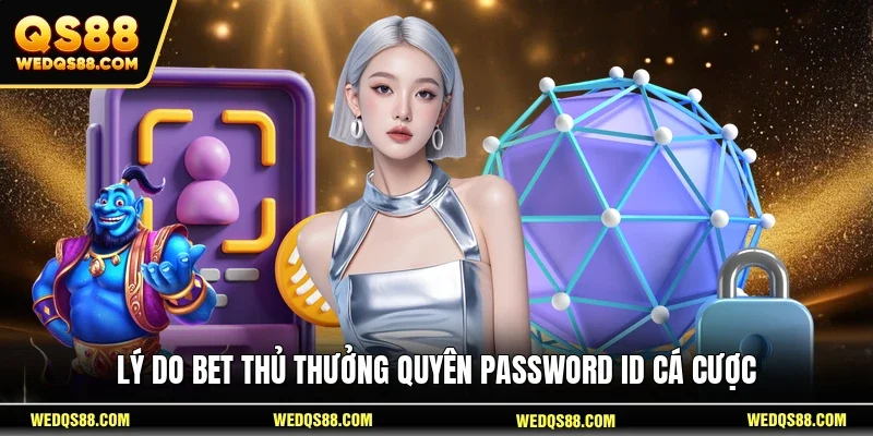 Lý do bet thủ thưởng quyên password ID cá cược