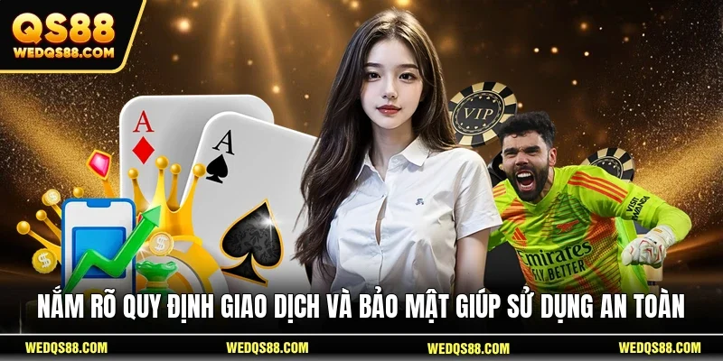 Nắm rõ quy định giao dịch và bảo mật giúp sử dụng an toàn 
