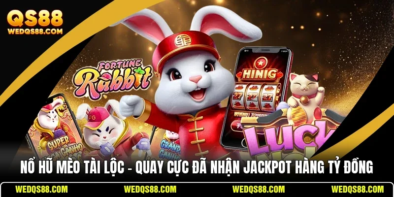 Nổ Hũ Mèo Tài Lộc – Quay Cực Đã Nhận Jackpot Hàng Tỷ Đồng