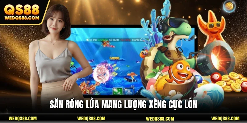 Săn rồng lửa mang lượng xèng cực lớn