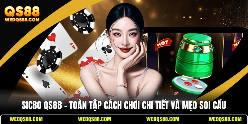 Sicbo QS88 - Toàn Tập Cách Chơi Chi Tiết Và Mẹo Soi Cầu