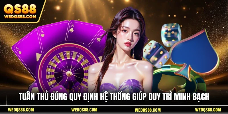 Tuân thủ đúng quy định hệ thống giúp duy trì minh bạch