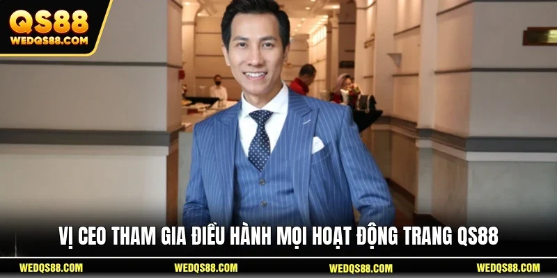 Vị CEO tham gia điều hành mọi hoạt động trang QS88