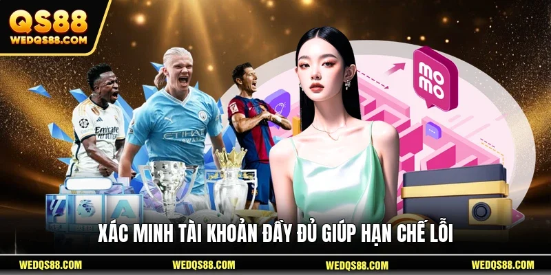 Xác minh tài khoản đầy đủ giúp hạn chế lỗi